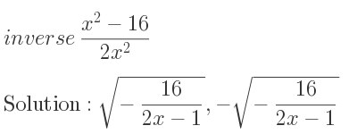 The inverse of (x^2-16)/(2x^2) is sqrt(-(16)/(2x-1)),-sqrt(-(16)/(2x-1))
